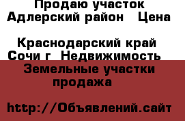 Продаю участок Адлерский район › Цена ­ 1 000 000 - Краснодарский край, Сочи г. Недвижимость » Земельные участки продажа   